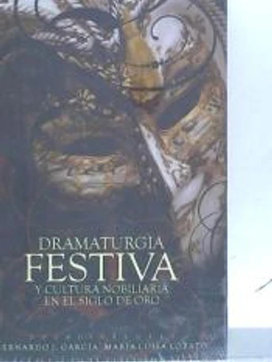 Dramaturgia festiva y cultura nobiliaria en el Siglo de Oro.