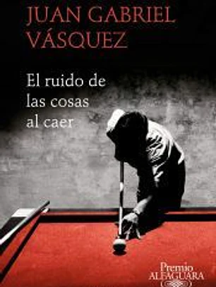 El ruido de las cosas al caer (Premio Alfaguara de novela 2011)