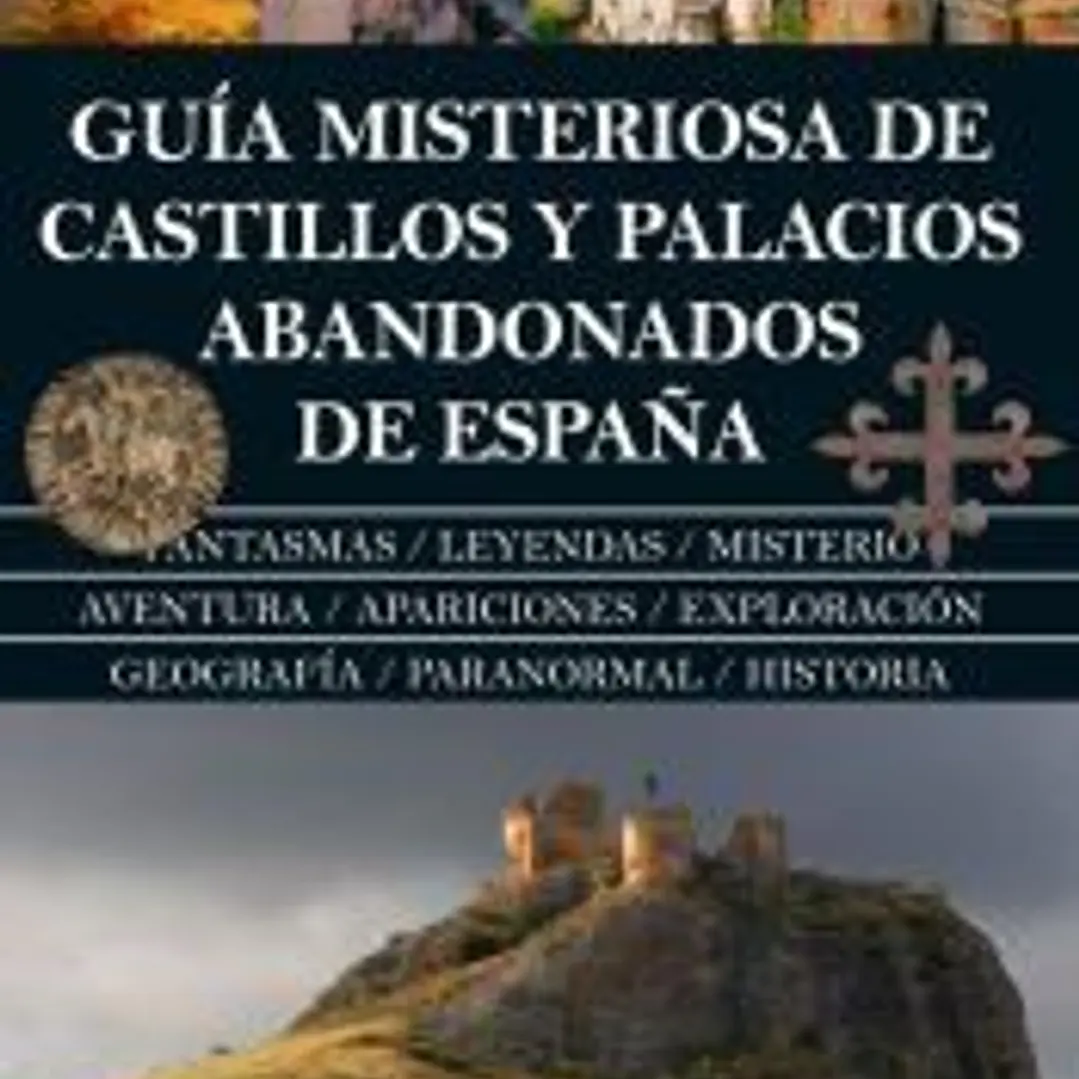GUÍA MISTERIOSA DE CASTILLOS Y PALACIOS ABANDONADOS DE ESPAÑA 1