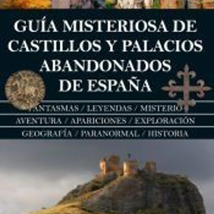 GUÍA MISTERIOSA DE CASTILLOS Y PALACIOS ABANDONADOS DE ESPAÑA 1
