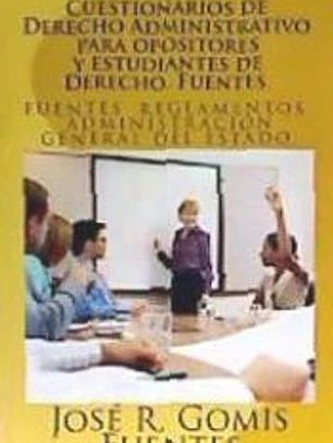 Cuestionarios de Derecho Administrativo Para Opositores y Estudiantes de Derecho. Fuentes.: Tests de Derecho Administrativo