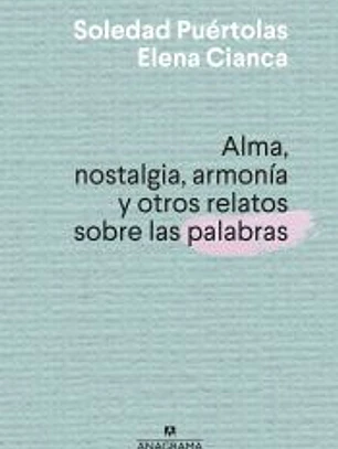 Alma, nostalgia, armonia y otros relatos sobre las palabras