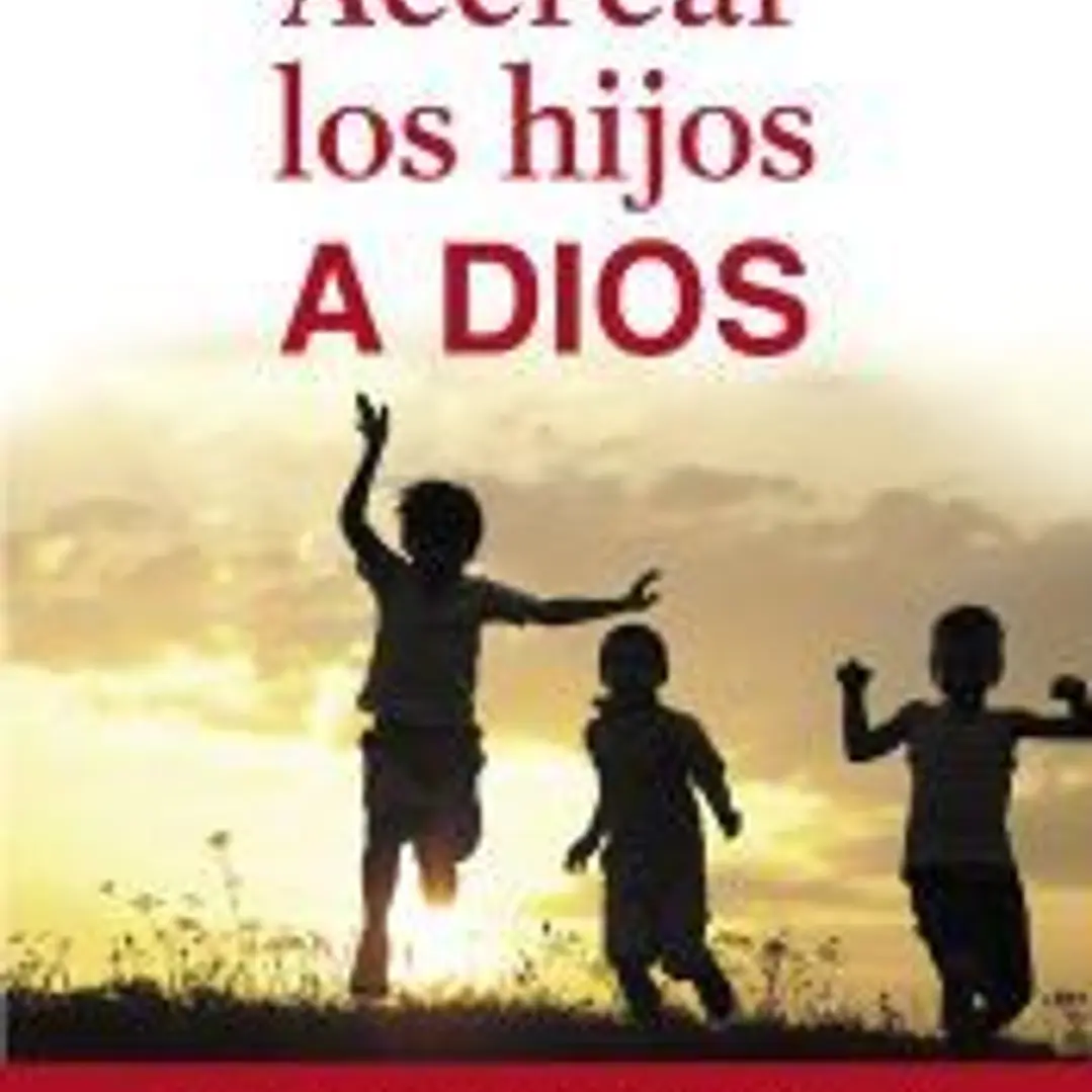 Acercar los hijos a Dios: bases y etapas del crecimiento y desarrollo espiritual de los niños 1