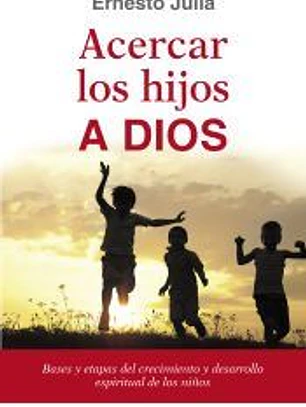 Acercar los hijos a Dios: bases y etapas del crecimiento y desarrollo espiritual de los niños