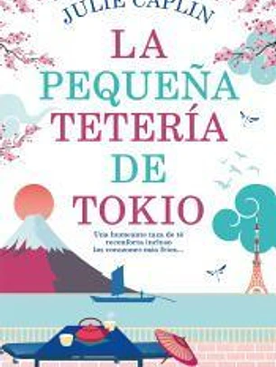 La pequeña tetería de Tokio. Cerezos en flor, segundas oportunidades y una reconfortante taza de té. Una autora bestseller.