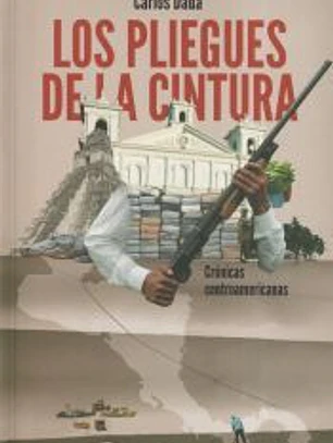 Los pliegues de la cintura: Crónicas centroamericanas
