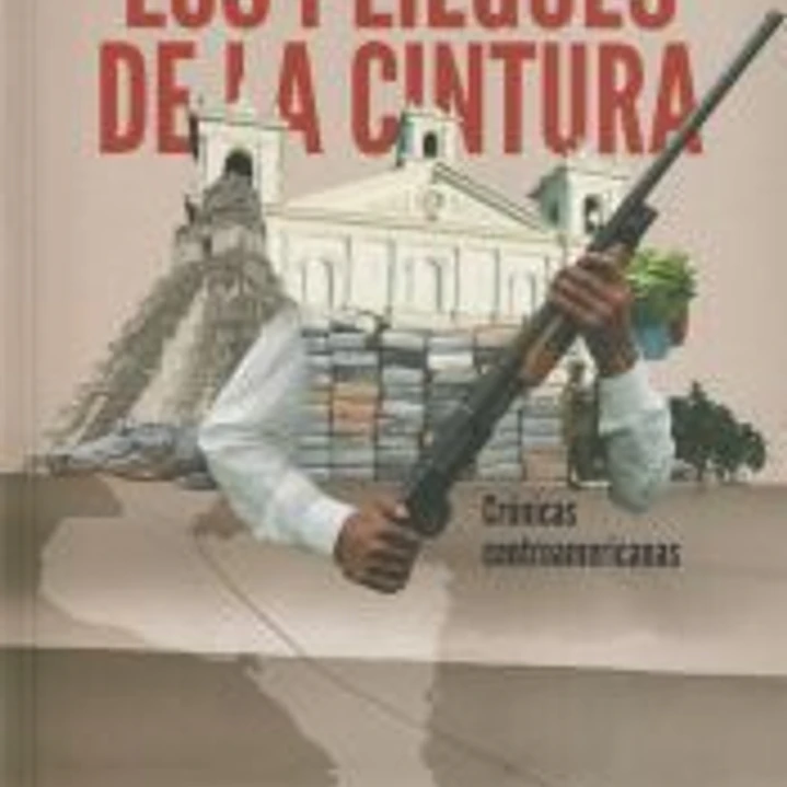 Los pliegues de la cintura: Crónicas centroamericanas 1
