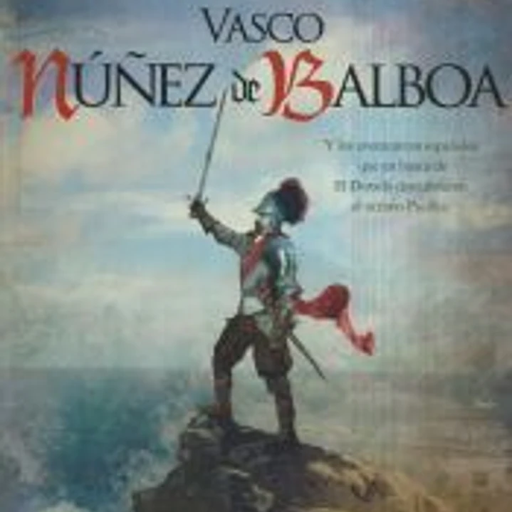 Vasco Núñez de Balboa: Y los aventureros españoles que en busca de El Dorado descubrieron el océano Pacífico 1