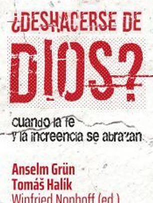 ¿Deshacerse de Dios? . Cuando la fe y la increencia se abrazan