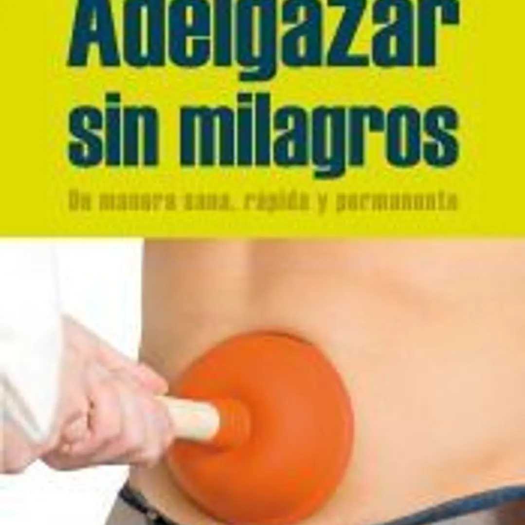 Adelgazar sin milagros: de manera sana, rápida y permanente 1