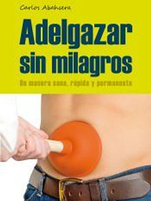 Adelgazar sin milagros: de manera sana, rápida y permanente