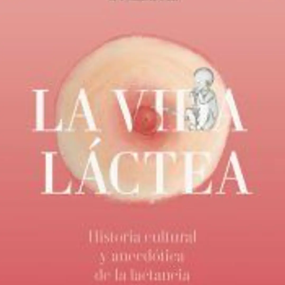 Vida láctea. Historia cultural y anecdótica de la lactancia 1