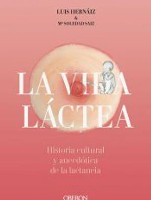 Vida láctea. Historia cultural y anecdótica de la lactancia