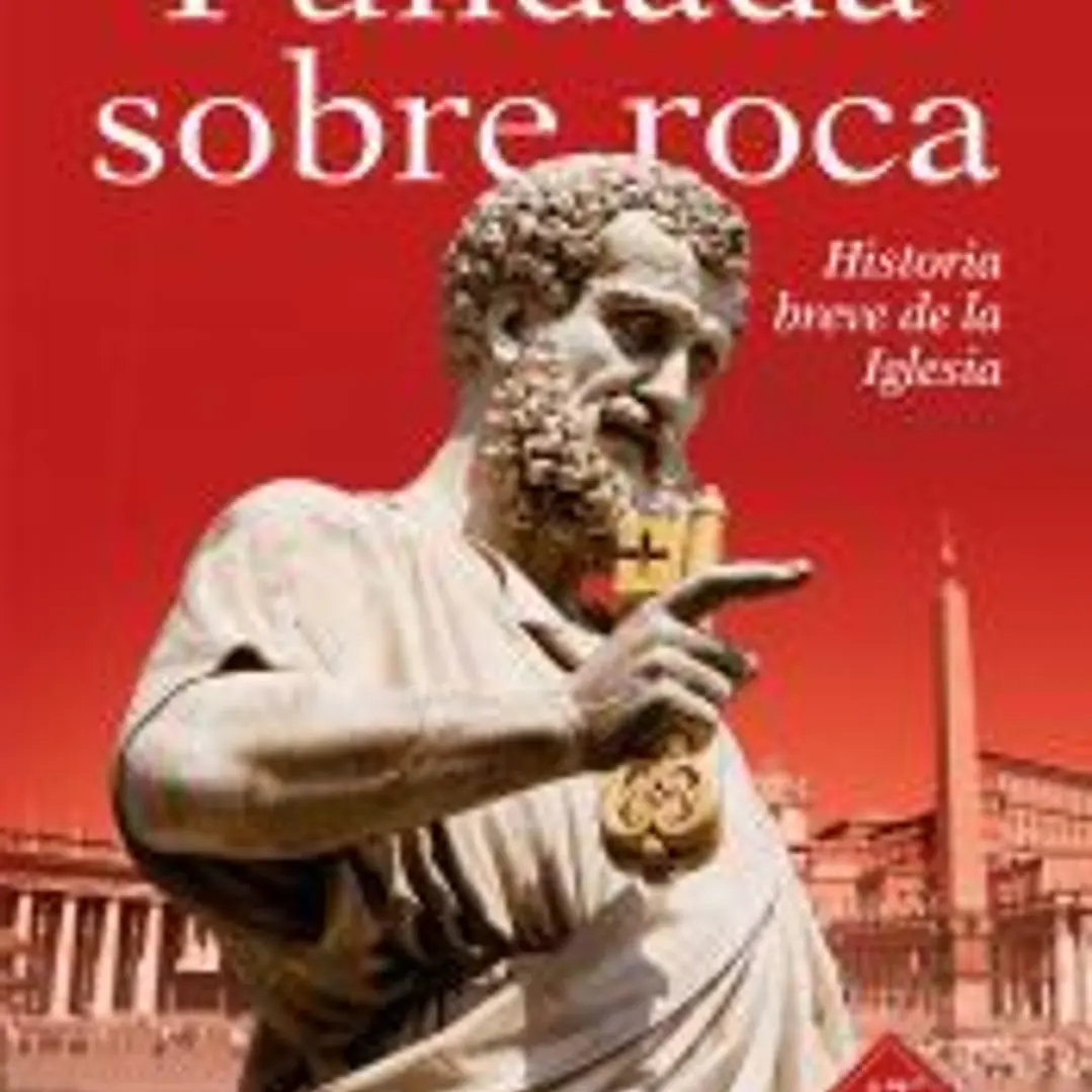 Fundada sobre roca: historia breve de la Iglesia 1