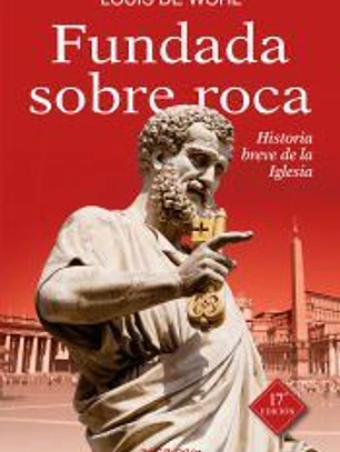 Fundada sobre roca: historia breve de la Iglesia