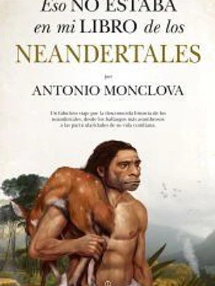 ESO NO ESTABA EN MI LIBRO DE LOS NEANDERTALES