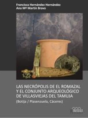 LAS NECRÓPOLIS DE EL ROMAZAL Y EL CONJUNTO ARQUEOLÓGICO DE VILLASVIEJAS DEL TAMUJA (BOTIJA / PLASENZUELA, CÁCERES)
