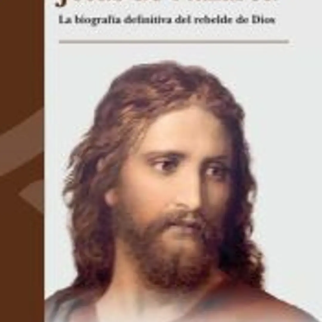 Jesús de Nazaret: La biografía definitiva del rebelde de Dios 1