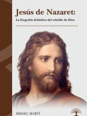 Jesús de Nazaret: La biografía definitiva del rebelde de Dios