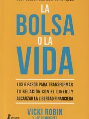 La bolsa o la vida: Los 9 pasos para transformar tu relación con el dinero y alcanzar la libertad financiera