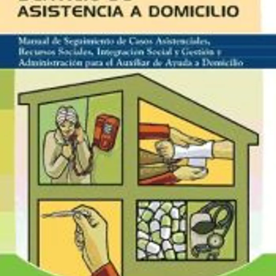 Servicio de asistencia a domicilio: Manual de seguimiento de casos asistenciales, recursos sociales, integración social y gestión y administración para el auxiliar 1