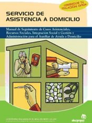 Servicio de asistencia a domicilio: Manual de seguimiento de casos asistenciales, recursos sociales, integración social y gestión y administración para el auxiliar