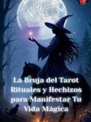 La Bruja del Tarot Rituales y Hechizos para Manifestar Tu Vida Mágica