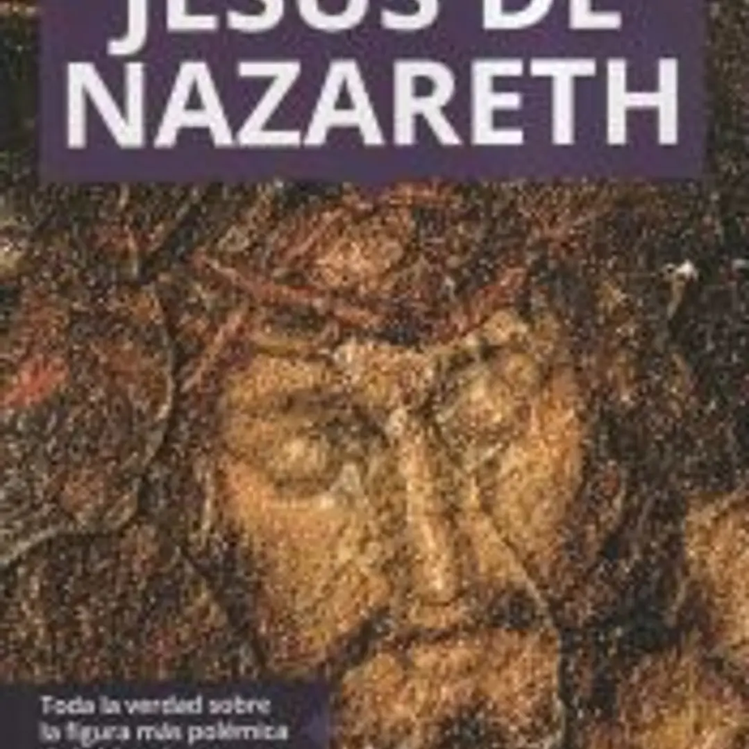 Jesús de Nazareth: Toda la verdad sobre la figura más polémica de la historia 1