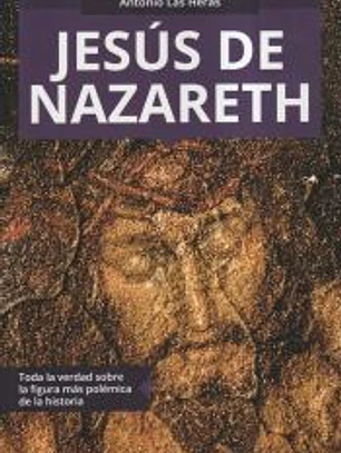 Jesús de Nazareth: Toda la verdad sobre la figura más polémica de la historia