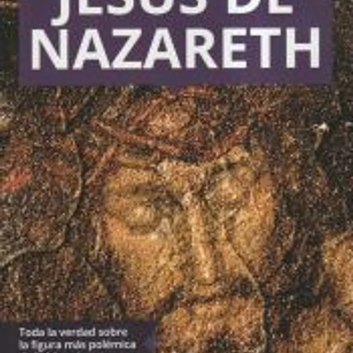 Jesús de Nazareth: Toda la verdad sobre la figura más polémica de la historia 1