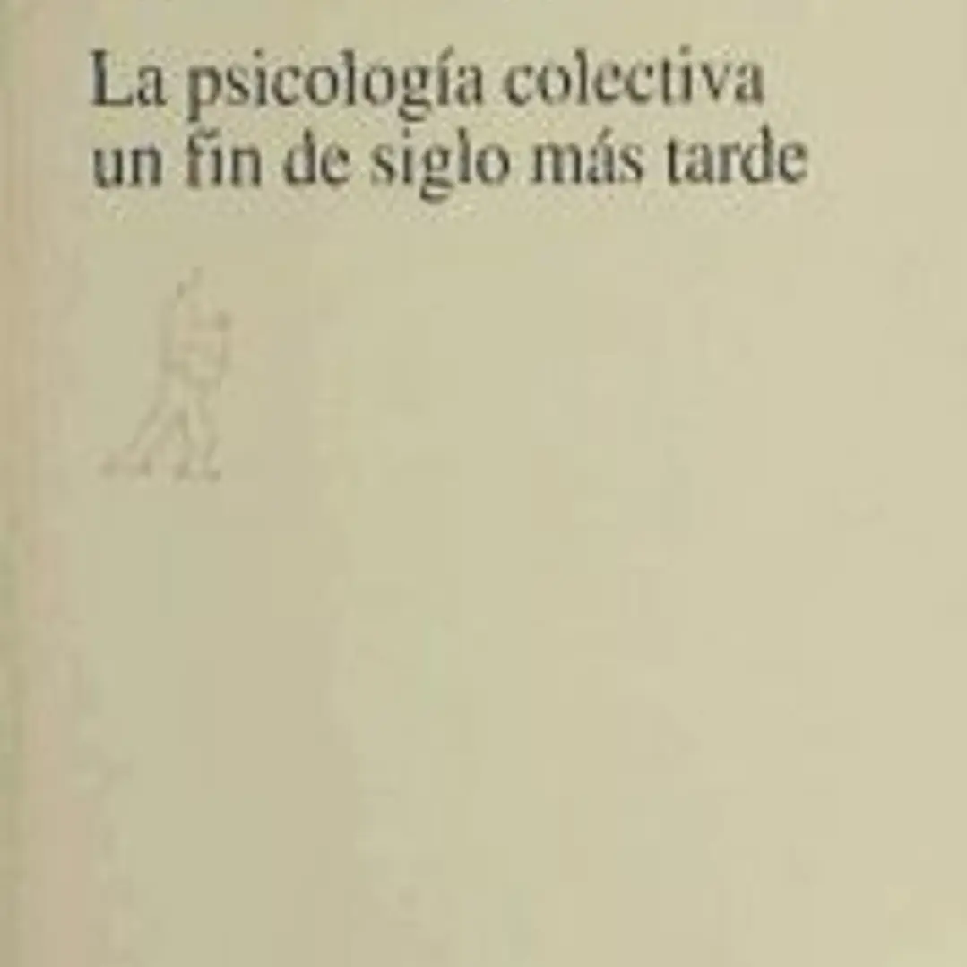 La psicología colectiva un fin de siglo más tarde : su disciplina, su conocimiento, su realidad 1