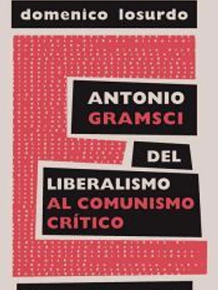 Antonio Gramsci del liberalismo al comunismo crítico