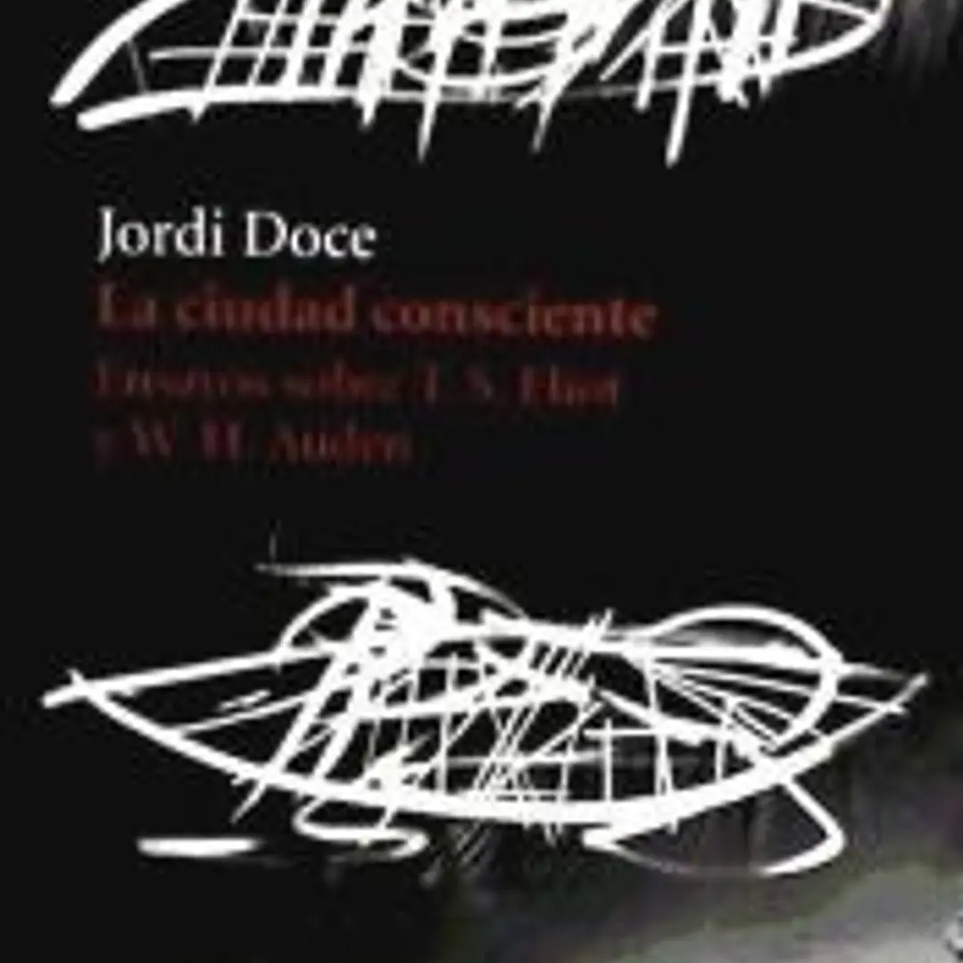 La ciudad consciente : ensayos sobre T.S. Eliot y W.H. Auden 1