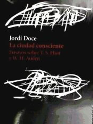 La ciudad consciente : ensayos sobre T.S. Eliot y W.H. Auden