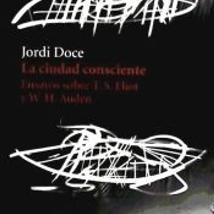 La ciudad consciente : ensayos sobre T.S. Eliot y W.H. Auden 1