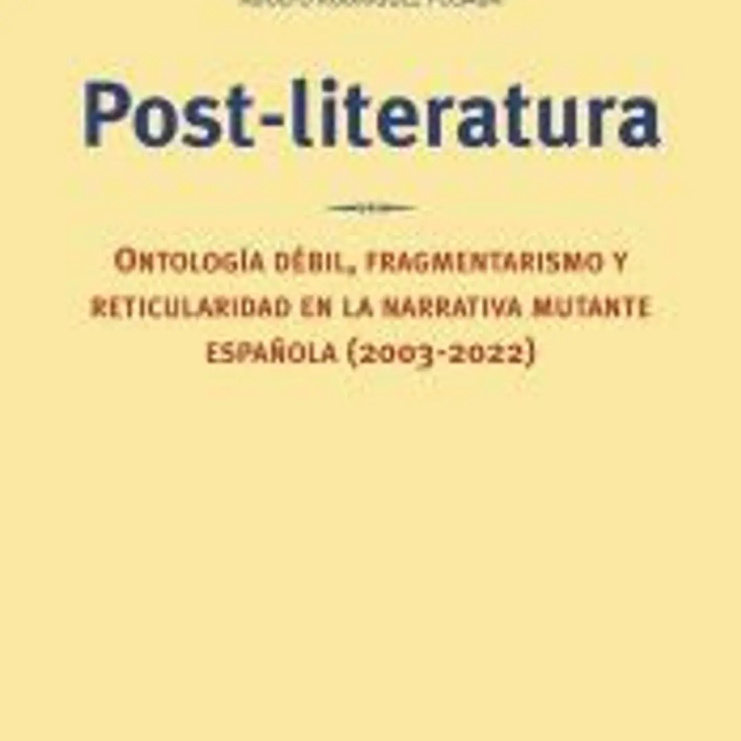 Post-literatura: Ontología débil, fragmentarismo y reticularidad en la narrativa mutante española (2003-2022) 1