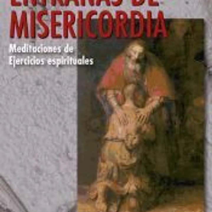 Entrañas de misericordia. Meditaciones de ejercicios espirituales 1