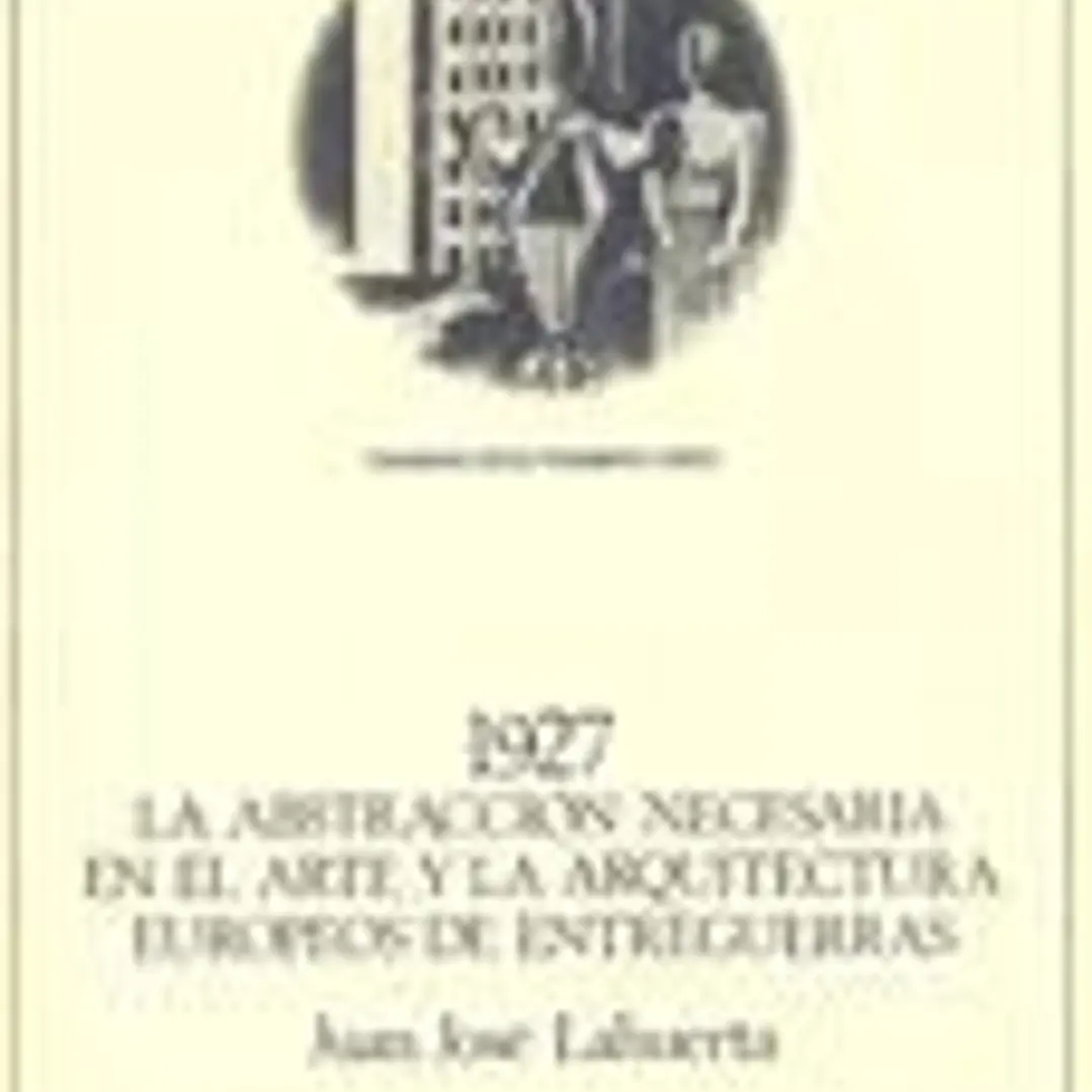 1927. La abstracción necesaria en el arte y la arquitectura europeos de entreguerras 1