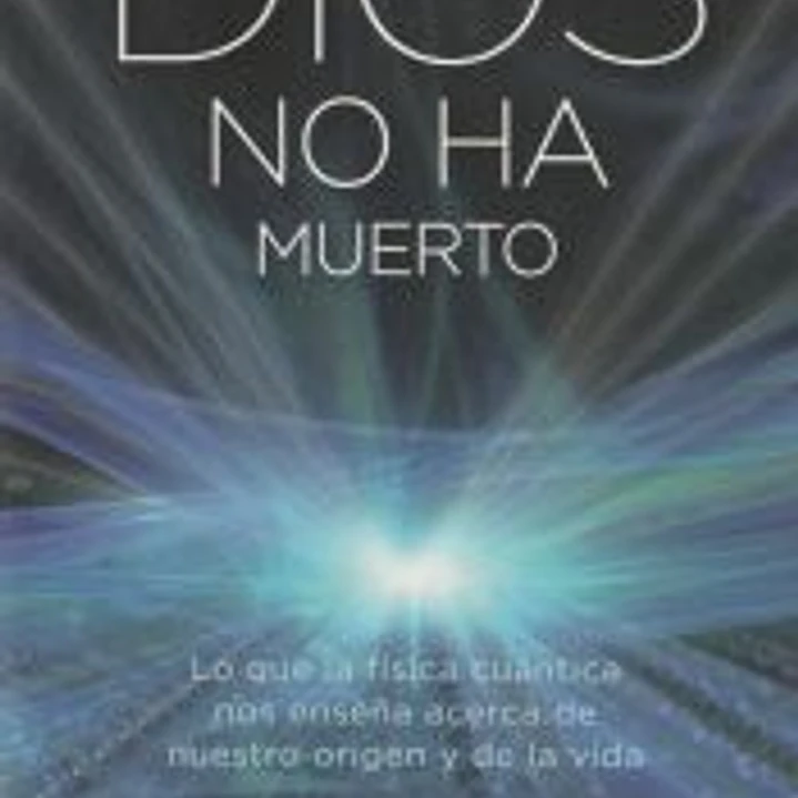 Dios no ha muerto : lo que la física cuántica nos enseña acerca de nuestro origen y de la vida 1