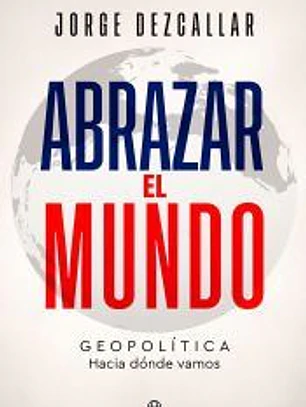 Abrazar el mundo. Geopolítica: hacia dónde vamos