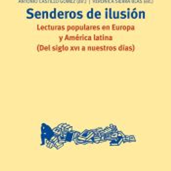 Senderos de ilusión. Lecturas populares en Europa y América latina (Del siglo XVI a nuestros días) 1