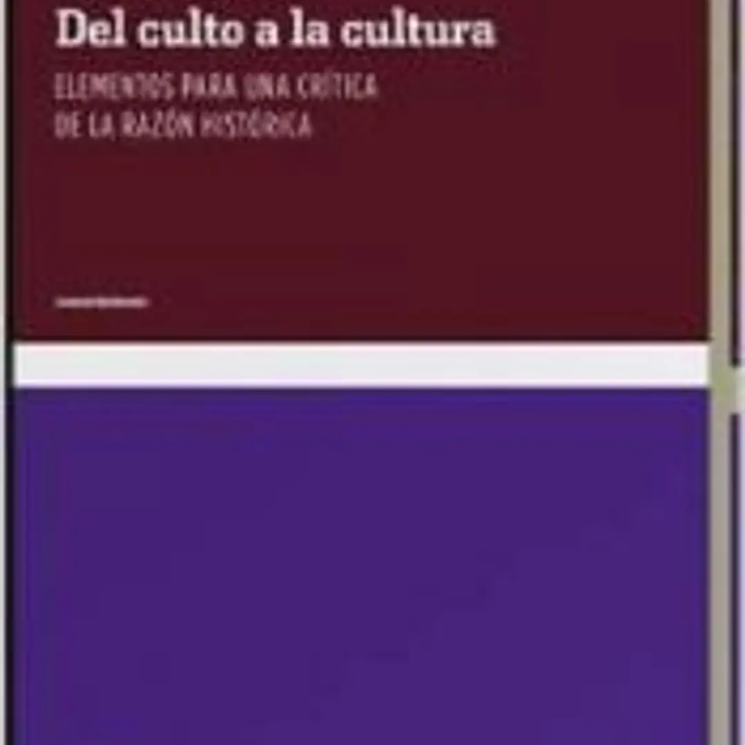 Del culto a la cultura : elementos para una crítica de la razón histórica 1