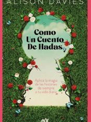 Como un cuento de hadas: Aplica la magia de las historias de siempre a tu vida diaria