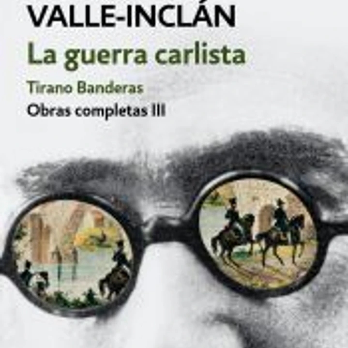 La guerra carlista. Tirano Banderas (Obras completas Valle-Inclán 3) 1