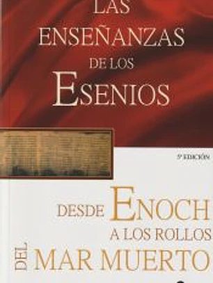 ENSEÑANZAS DE LOS ESENIOS DESDE ENOCH HASTA LOS ROLLOS DEL MAR MUERTO, LAS