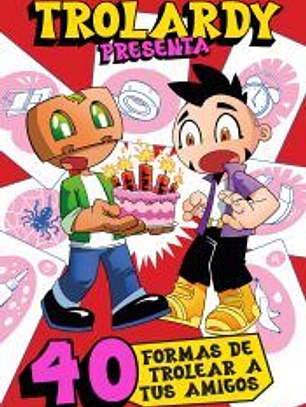 Trolardy presenta... 40 formas de trolear a tus amigos