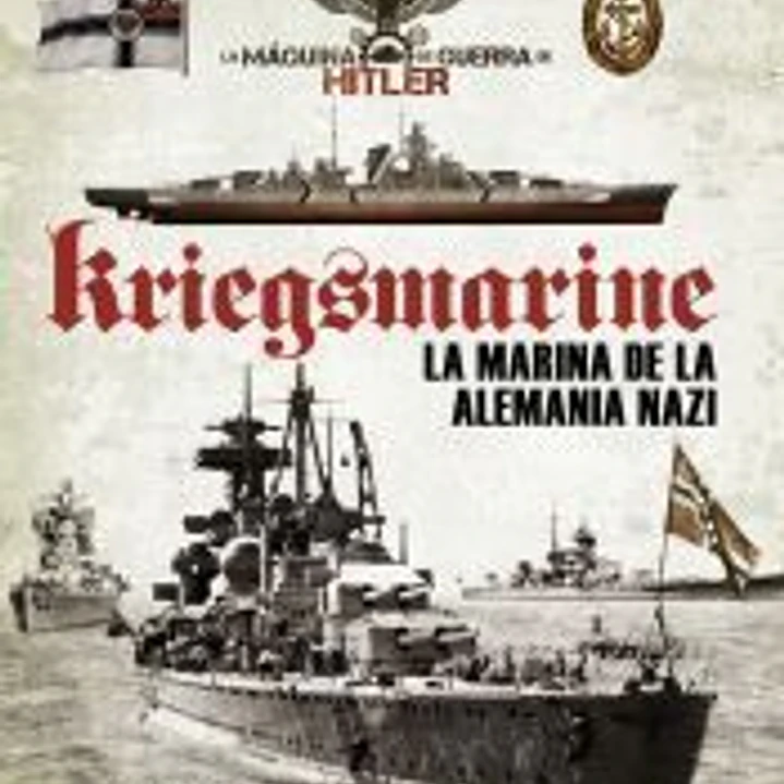 La máquina de guerra de Hitler. Kriegsmarine. La marina de la Alemania nazi 1