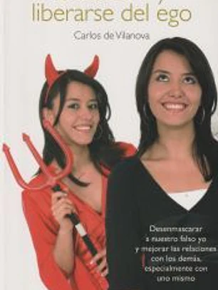 Descubrir y liberarse del ego: desenmascarar a nuestro falso yo y mejorar las relaciones con los demás, especialmente con uno mismo