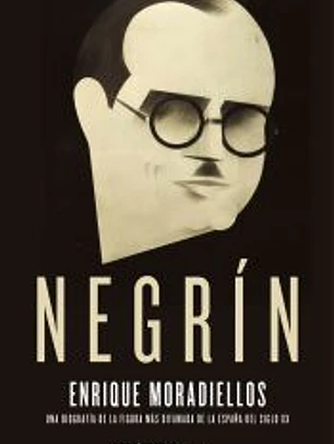Negrín: Una biografía de la figura más difamada de la España del siglo XX
