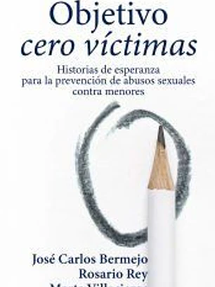 Objetivo cero víctimas: historia de esperanza para la prevención de los abusos sexuales contra menores